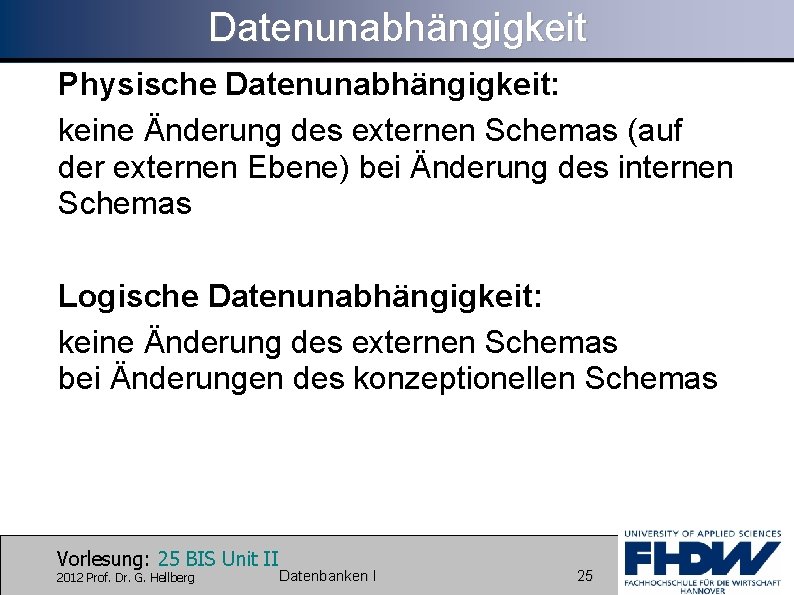 Datenunabhängigkeit Physische Datenunabhängigkeit: keine Änderung des externen Schemas (auf der externen Ebene) bei Änderung