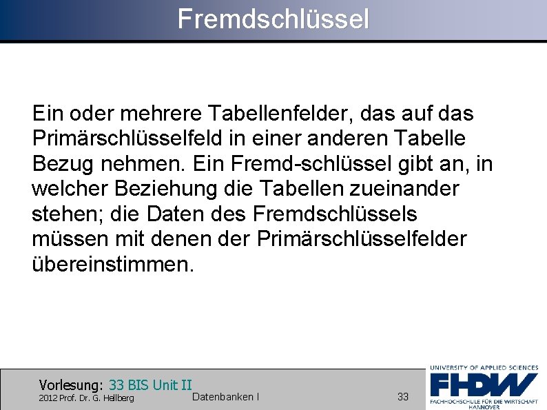 Fremdschlüssel Ein oder mehrere Tabellenfelder, das auf das Primärschlüsselfeld in einer anderen Tabelle Bezug