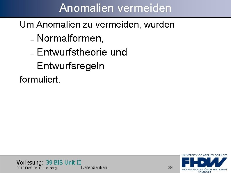 Anomalien vermeiden Um Anomalien zu vermeiden, wurden – Normalformen, – Entwurfstheorie und – Entwurfsregeln