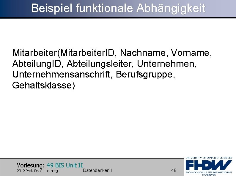 Beispiel funktionale Abhängigkeit Mitarbeiter(Mitarbeiter. ID, Nachname, Vorname, Abteilung. ID, Abteilungsleiter, Unternehmen, Unternehmensanschrift, Berufsgruppe, Gehaltsklasse)