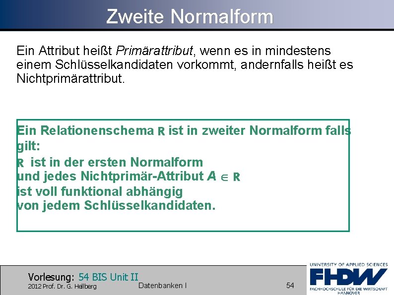 Zweite Normalform Ein Attribut heißt Primärattribut, wenn es in mindestens einem Schlüsselkandidaten vorkommt, andernfalls