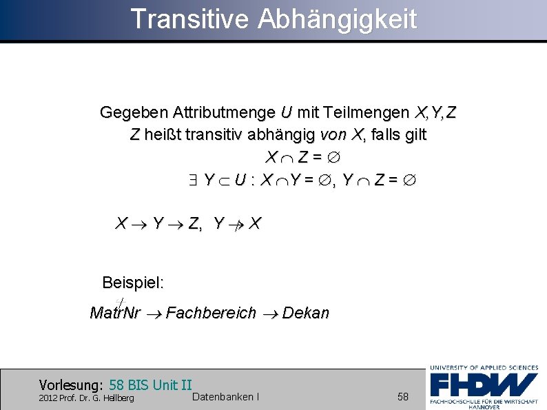 Transitive Abhängigkeit Gegeben Attributmenge U mit Teilmengen X, Y, Z Z heißt transitiv abhängig