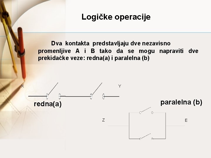 Logičke operacije Dva kontakta predstavljaju dve nezavisno promenljive A i B tako da se