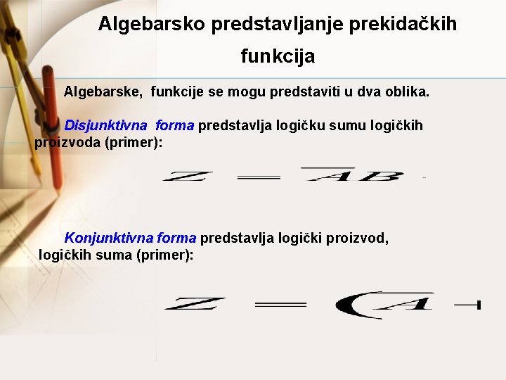 Algebarsko predstavljanje prekidačkih funkcija Algebarske, funkcije se mogu predstaviti u dva oblika. Disjunktivna forma