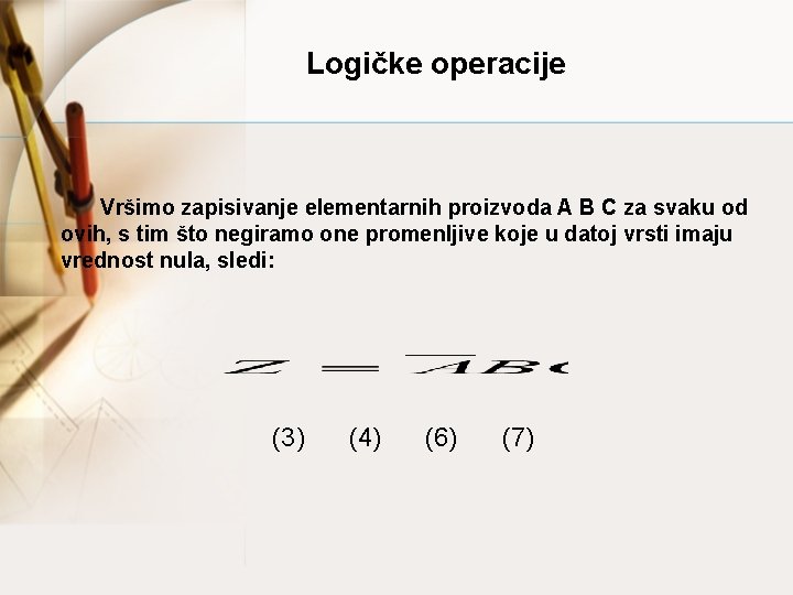 Logičke operacije Vršimo zapisivanje elementarnih proizvoda A B C za svaku od ovih, s