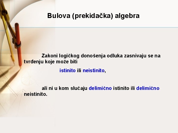 Bulova (prekidačka) algebra Zakoni logičkog donošenja odluka zasnivaju se na tvrđenju koje može biti