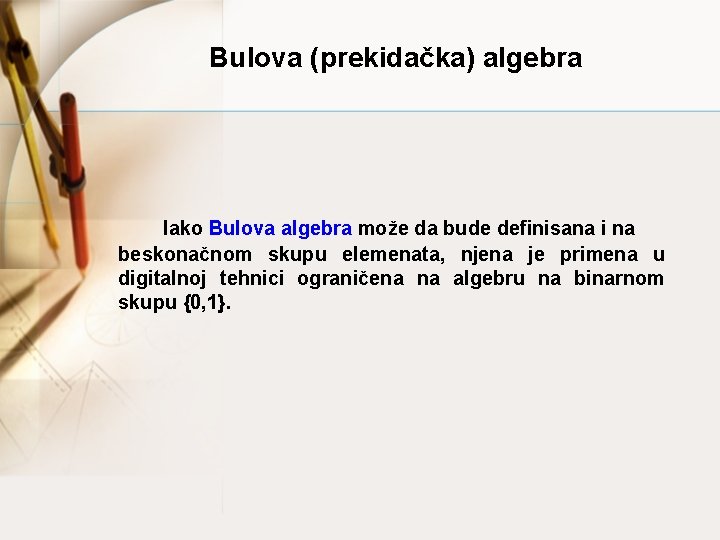 Bulova (prekidačka) algebra Iako Bulova algebra može da bude definisana i na beskonačnom skupu