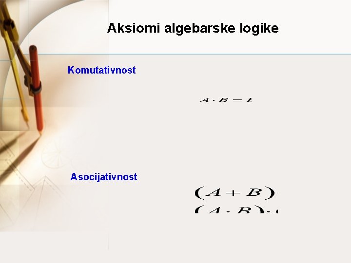 Aksiomi algebarske logike Komutativnost Asocijativnost 
