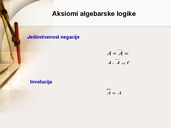 Aksiomi algebarske logike Jedinstvenost negacije Involucija 