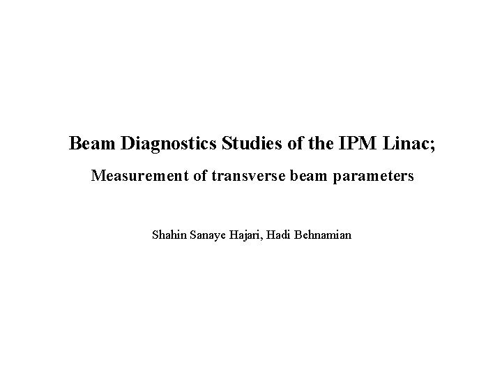 Beam Diagnostics Studies of the IPM Linac; Measurement of transverse beam parameters Shahin Sanaye