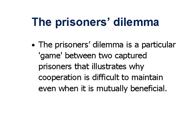 The prisoners’ dilemma • The prisoners’ dilemma is a particular 'game' between two captured
