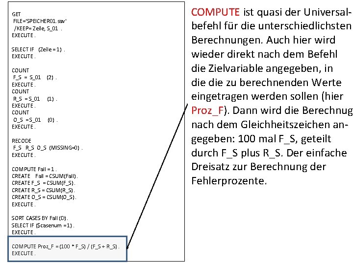 GET FILE='SPEICHER 01. sav' /KEEP= Zeile, S_01. EXECUTE. SELECT IF (Zeile = 1). EXECUTE.