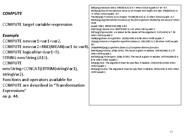 COMPUTE target variable=expression Example COMPUTE newvar 1=var 1+var 2. COMPUTE newvar 2=RND(MEAN(var 1 to