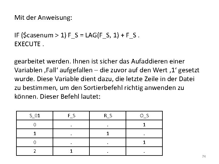 Mit der Anweisung: IF ($casenum > 1) F_S = LAG(F_S, 1) + F_S. EXECUTE.