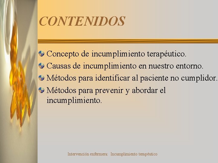 CONTENIDOS Concepto de incumplimiento terapéutico. Causas de incumplimiento en nuestro entorno. Métodos para identificar