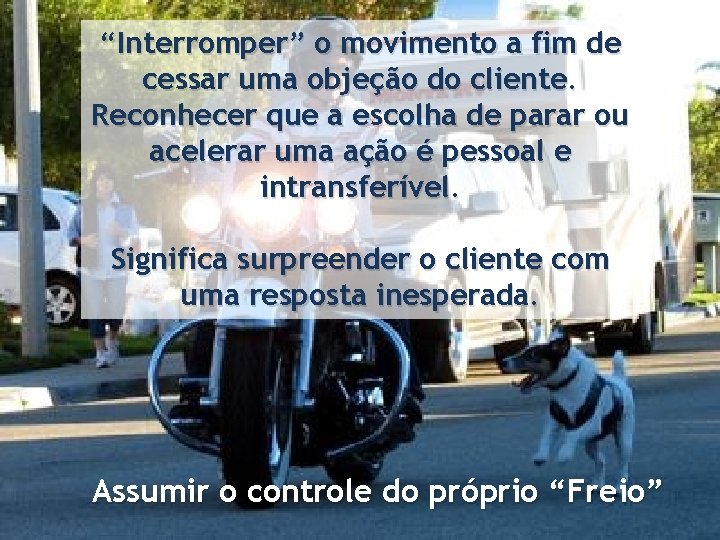 “Interromper” o movimento a fim de cessar uma objeção do cliente. Reconhecer que a