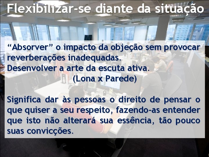 Flexibilizar-se diante da situação “Absorver” o impacto da objeção sem provocar reverberações inadequadas. Desenvolver