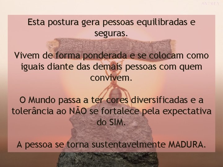 Esta postura gera pessoas equilibradas e seguras. Vivem de forma ponderada e se colocam