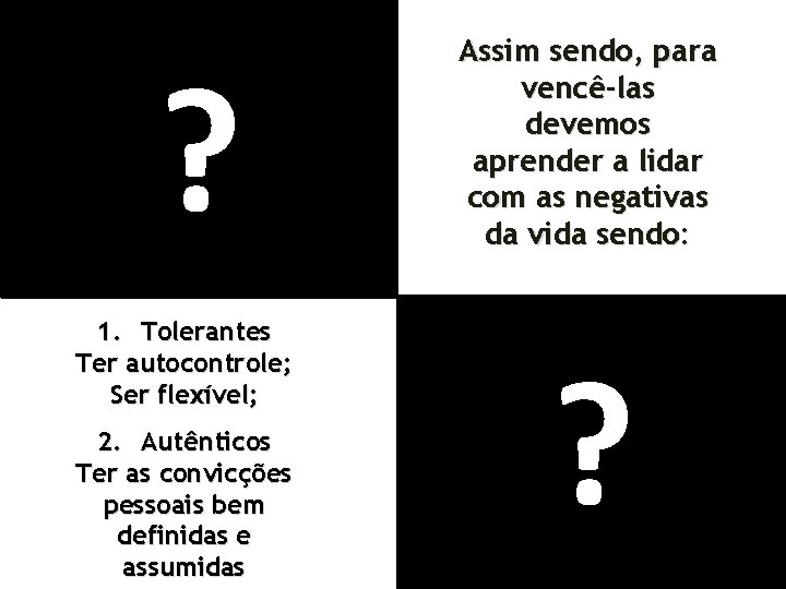 SIM NÃO ? 1. Tolerantes Ter autocontrole; Ser flexível; 2. Autênticos Ter as convicções