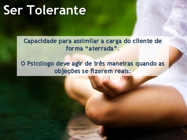 Ser Tolerante Capacidade para assimilar a carga do cliente de forma “aterrada”. O Psicólogo