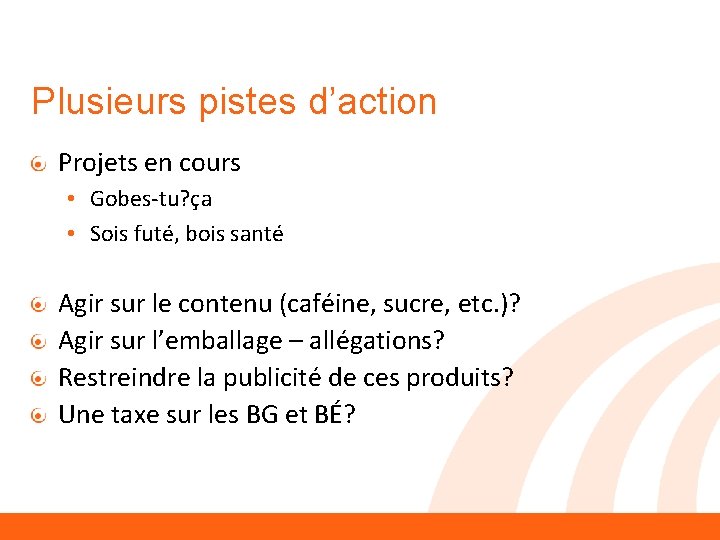 Plusieurs pistes d’action Projets en cours • Gobes-tu? ça • Sois futé, bois santé