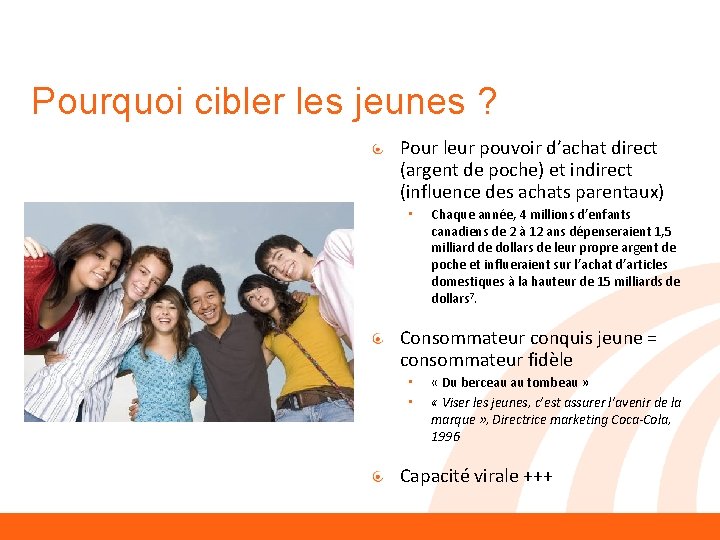 Pourquoi cibler les jeunes ? Pour leur pouvoir d’achat direct (argent de poche) et