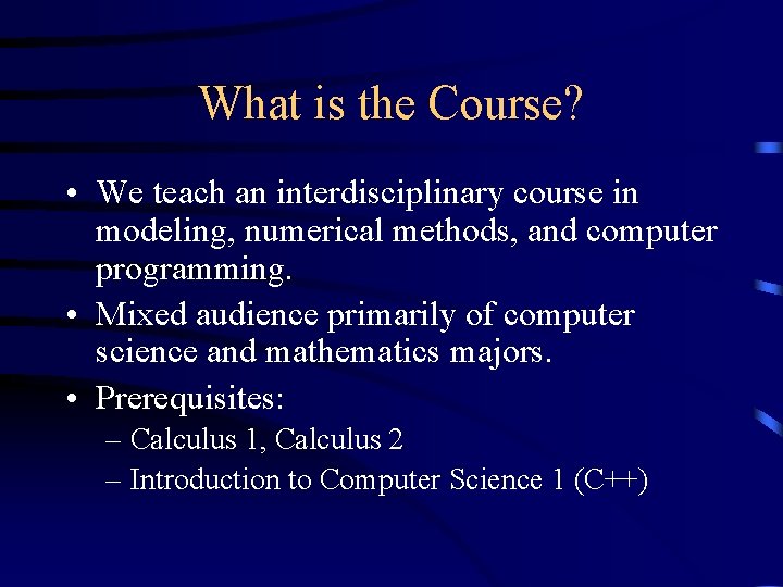 What is the Course? • We teach an interdisciplinary course in modeling, numerical methods,