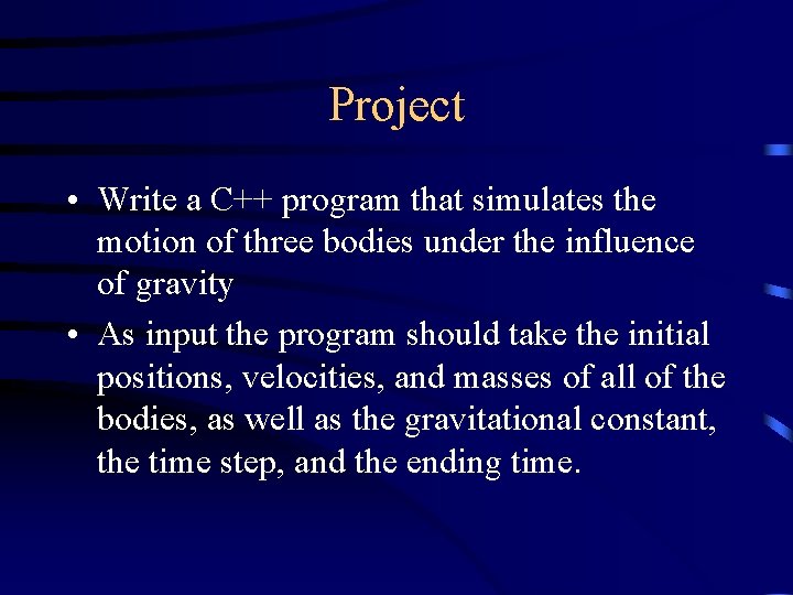 Project • Write a C++ program that simulates the motion of three bodies under