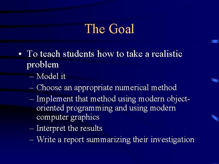 The Goal • To teach students how to take a realistic problem – Model