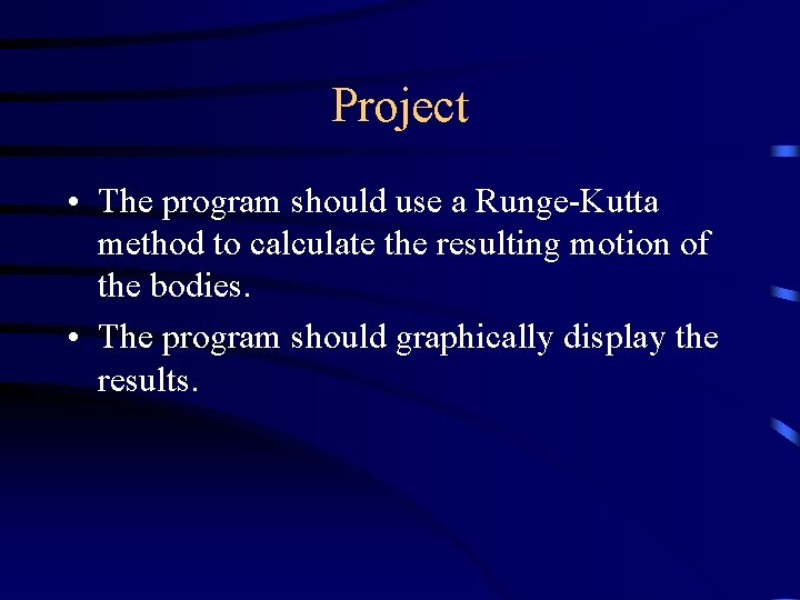 Project • The program should use a Runge-Kutta method to calculate the resulting motion