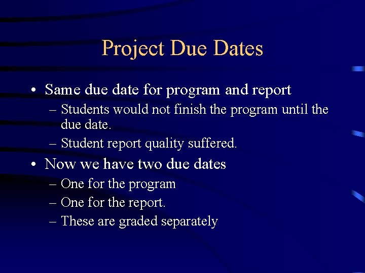 Project Due Dates • Same due date for program and report – Students would