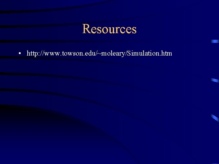 Resources • http: //www. towson. edu/~moleary/Simulation. htm 