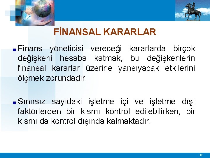 FİNANSAL KARARLAR ■ Finans yöneticisi vereceği kararlarda birçok değişkeni hesaba katmak, bu değişkenlerin finansal