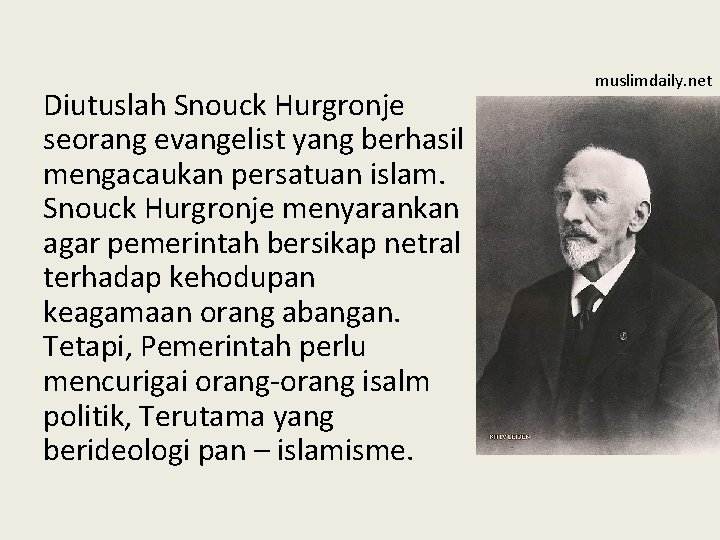 Diutuslah Snouck Hurgronje seorang evangelist yang berhasil mengacaukan persatuan islam. Snouck Hurgronje menyarankan agar Diutuslah Snouck Hurgronje seorang evangelist yang berhasil mengacaukan persatuan islam. Snouck Hurgronje menyarankan agar