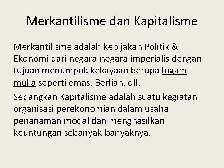 Merkantilisme dan Kapitalisme Merkantilisme adalah kebijakan Politik & Ekonomi dari negara-negara imperialis dengan tujuan Merkantilisme dan Kapitalisme Merkantilisme adalah kebijakan Politik & Ekonomi dari negara-negara imperialis dengan tujuan