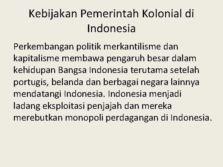 Kebijakan Pemerintah Kolonial di Indonesia Perkembangan politik merkantilisme dan kapitalisme membawa pengaruh besar dalam Kebijakan Pemerintah Kolonial di Indonesia Perkembangan politik merkantilisme dan kapitalisme membawa pengaruh besar dalam