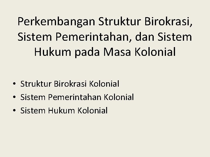 Perkembangan Struktur Birokrasi, Sistem Pemerintahan, dan Sistem Hukum pada Masa Kolonial • Struktur Birokrasi Perkembangan Struktur Birokrasi, Sistem Pemerintahan, dan Sistem Hukum pada Masa Kolonial • Struktur Birokrasi