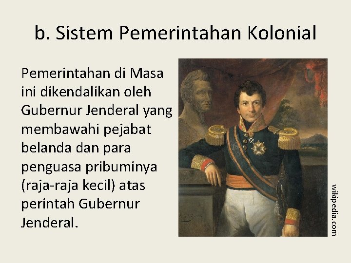 b. Sistem Pemerintahan Kolonial wikipedia. com Pemerintahan di Masa ini dikendalikan oleh Gubernur Jenderal b. Sistem Pemerintahan Kolonial wikipedia. com Pemerintahan di Masa ini dikendalikan oleh Gubernur Jenderal