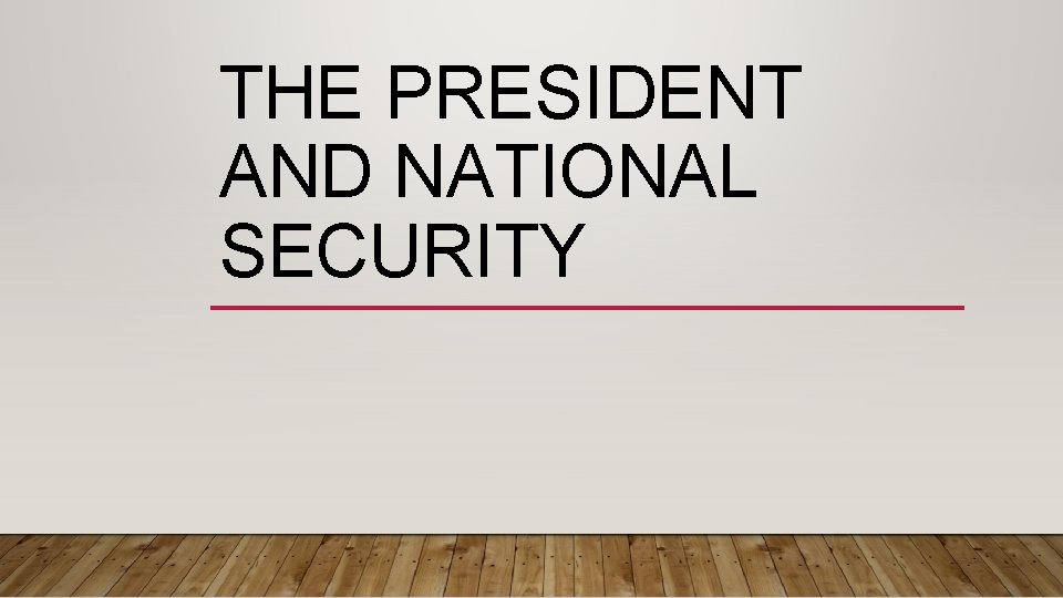 THE PRESIDENT AND NATIONAL SECURITY 