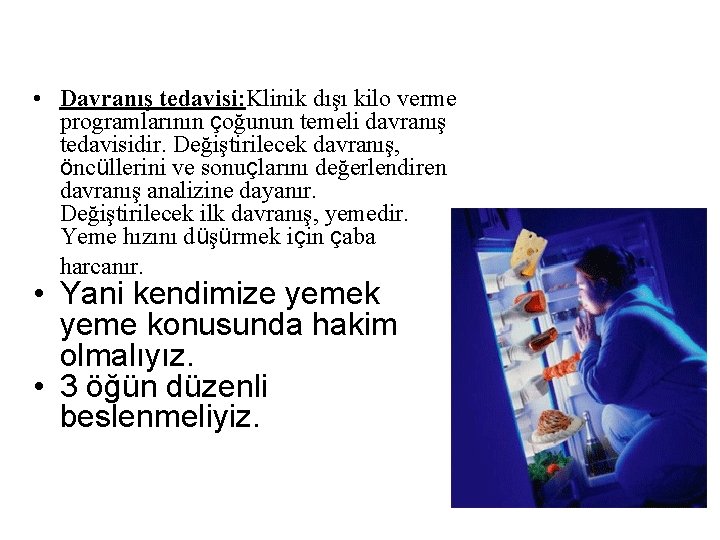  • Davranış tedavisi: Klinik dışı kilo verme programlarının çoğunun temeli davranış tedavisidir. Değiştirilecek