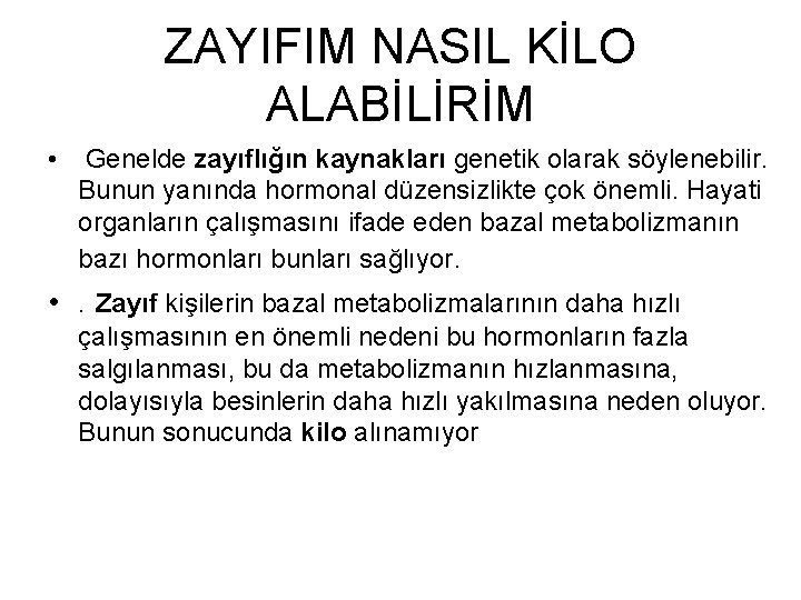 ZAYIFIM NASIL KİLO ALABİLİRİM • Genelde zayıflığın kaynakları genetik olarak söylenebilir. Bunun yanında hormonal