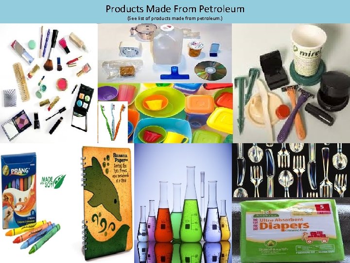 Products Made From Petroleum (See list of products made from petroleum. ) 