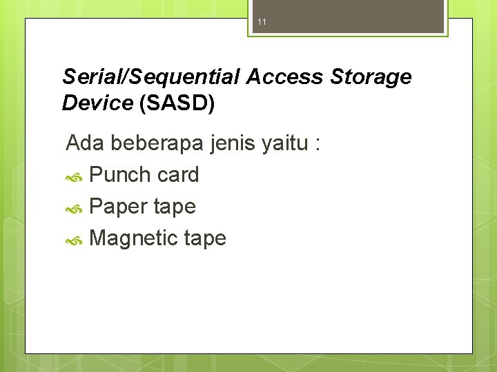 11 Serial/Sequential Access Storage Device (SASD) Ada beberapa jenis yaitu : Punch card Paper