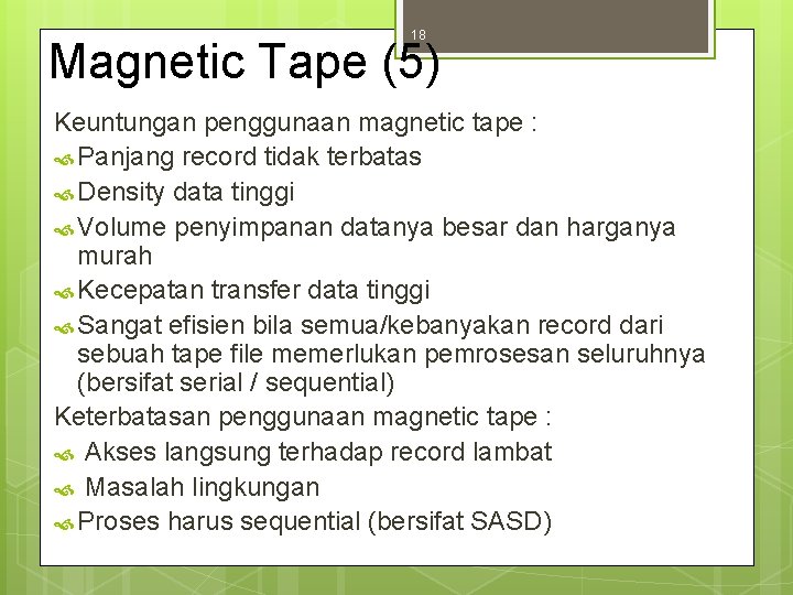 18 Magnetic Tape (5) Keuntungan penggunaan magnetic tape : Panjang record tidak terbatas Density