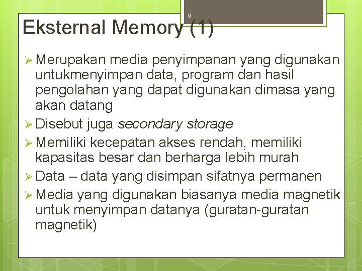 9 Eksternal Memory (1) Ø Merupakan media penyimpanan yang digunakan untukmenyimpan data, program dan