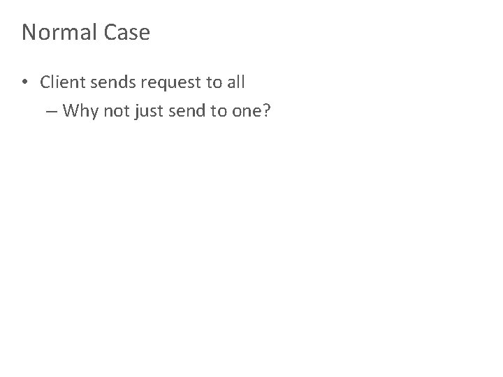Normal Case • Client sends request to all – Why not just send to
