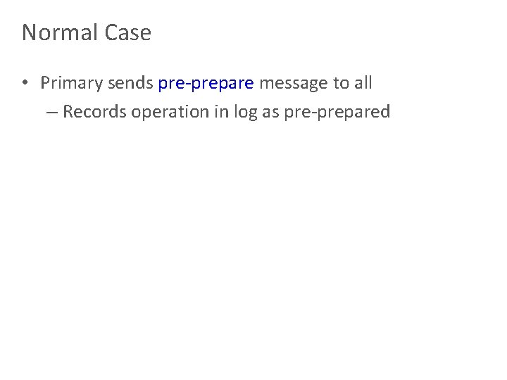 Normal Case • Primary sends pre-prepare message to all – Records operation in log