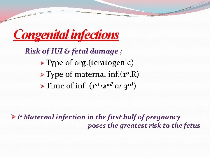 Congenital infections Risk of IUI & fetal damage ; Ø Type of org. (teratogenic)