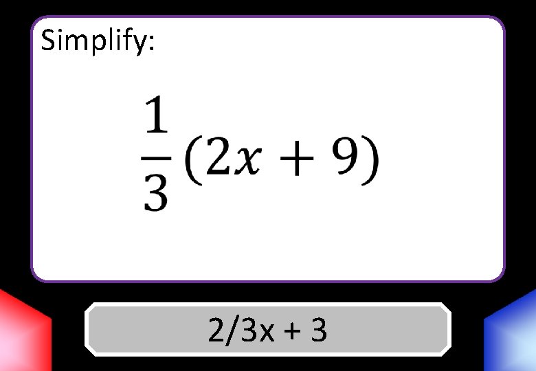 Simplify: 2/3 x Answer +3 