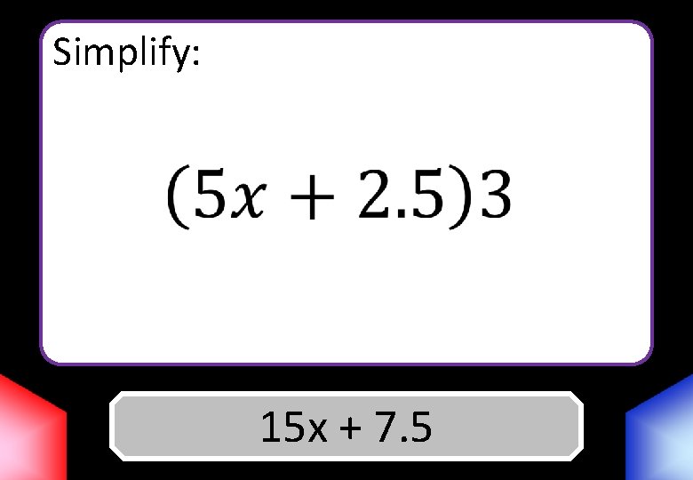 Simplify: 15 x Answer + 7. 5 